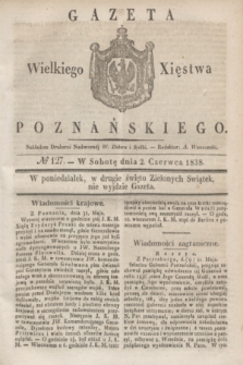 Gazeta Wielkiego Xięstwa Poznańskiego. 1838, № 127 (2 czerwca)