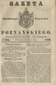 Gazeta Wielkiego Xięstwa Poznańskiego. 1839, № 104 (6 maja)
