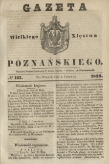 Gazeta Wielkiego Xięstwa Poznańskiego. 1839, № 127 (4 czerwca)