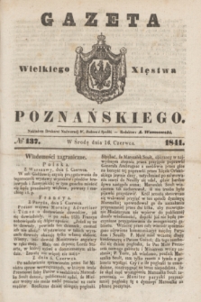 Gazeta Wielkiego Xięstwa Poznańskiego. 1841, № 137 (16 czerwca)