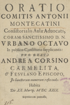 Oratio Comitis Antonii Montecatini [...] Coram [...] Vrbano Octavo In publico Consistorio supplicantis : Pro Beato Andrea Corsino [...] : Habita Die XX. Martij, M. DC. XXIX.
