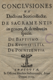 Conclvsiones Ex Doctrina Scoti collectæ : De Sacramentis in genere, & de tribus in specie. De Baptismo. De Evcharistia. De Poenitentia