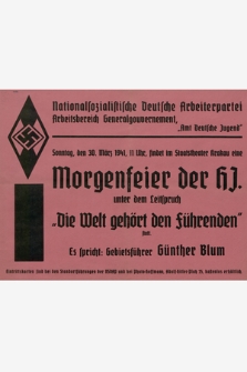 Sonntag, den 30. März 1941 , 11 Uhr, findet im Staatsteather Krakau eine Morgenfeier der HJ. unter dem Leitspruch „Die Welt gehört den führenden” statt. Es spricht: Gebietsführer Günther Blum