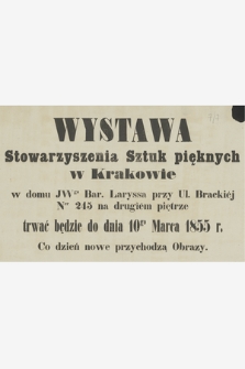 Wystawa Stowarzyszenia Sztuk pięknych w Krakowie w domu JWgo Bar. Laryssa przy Ul. Brackiej Ner 245 na drugiem piętrze trwać będzie do dnia 10go Marca 1855 r.