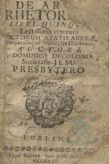 De Arte Rhetorica Libri Quinque : Lectissimis veterum Auctorum Ætatis Aureæ Perpetuisque Exemplis Illustrati