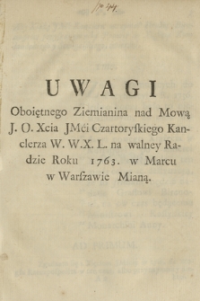 Uwagi Oboiętnego Ziemianina nad Mową J. O. Xcia JMci Czartoryskiego Kanclerza W. W. X. L. na walney Radzie Roku 1763. w Marcu w Warszawie Mianą