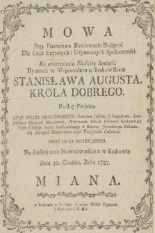 Mowa Przy Pierwszem Rozdawaniu Nadgrod Dla Cnot Czynnych i Użytecznych Społeczności : Ku uwiecznieniu Słodkiey Pamiątki Bytności w Wojewodztwie Krakowskiem Stanisława Augusta [...] : Podług Projektu [...] Felixa Oraczewskiego [...] Na Związek Filantropow czyli Przyjacioł Ludzkości