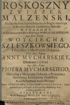 Roskoszny związek małzenski niebieską trzech przednieyszych bogin inwencyą w szczyrozłotych vpominku manelli wyrazony a przy [...] akćie weselnym nowych oblvbiencow [...] Woyciecha Szleszkowskiego, filozofiey y medycyny doktora, y [...] Anny Mvcharskiey [...] z wesołakrzykliwey lutnie melodyą