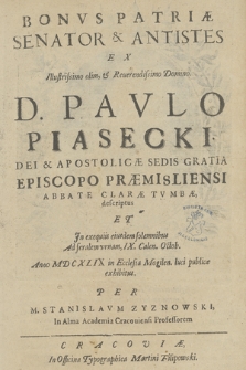 Bonvs Patriæ Senator & Antistes Ex [...] D. Pavlo Piasecki [...] Episcopo Præmisliensi [...] descriptus Et Jn exequiis eiusdem solemnibus Ad feralem vrnam, IX. Calen. Octob. Anno MDCXLIX in Ecclesia Mogilen. luci publicæ exhibitus