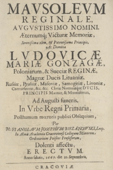 Mavsolevm reginale avgvstissimo nomini, aeternumq[ue] victurae memoriae [...] Lvdovicae Mariae Gonzagae, Poloniarum [et] Sueciae Reginae [...], ad augusti funeris in Vrbe Regni Primaria posthumum moeroris publici obsequium