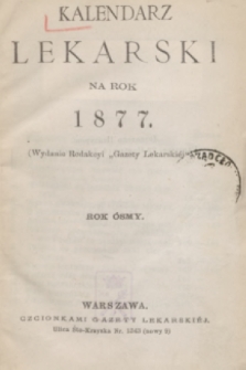 Kalendarz Lekarski na Rok 1877 : (Wydanie Redakcyi „Gazety Lekarskiej”). R.8