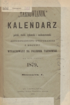 „Tarnowianin” : kalendarz polski, ruski, żydowski i mahometański astronomiczno-gospodarski i domowy wyrachowany na południk tarnowski. Na rok Pański 1879. R.1