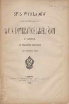 Spis Wykładów Odbywać się Mających w C. K. Uniwersytecie Jagiellońskim w Krakowie w Półroczu Zimowem Roku Szkolnego 1886/7