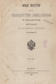 Wykaz Odczytów na c. k. Uniwersytecie Jagiellońskim w Krakowie Odbywać się Mających w Półroczu Letniém roku szkolnego 1866