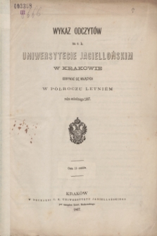 Wykaz Odczytów na c. k. Uniwersytecie Jagiellońskim w Krakowie Odbywać się Mających w Półroczu Letniém roku szkolnego 1867