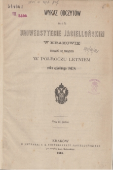 Wykaz Odczytów na c. k. Uniwersytecie Jagiellońskim w Krakowie Odbywać się Mających w półroczu letniem roku szkolnego 1867/68