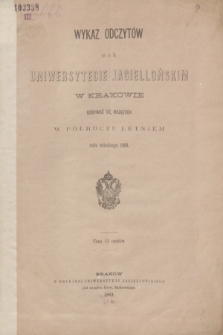 Wykaz Odczytów na c. k. Uniwersytecie Jagiellońskim w Krakowie Odbywać się Mających w Półroczu Letniém roku szkolnego 1869