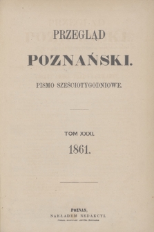 Przegląd Poznański : pismo sześciotygodniowe. T.31, Spis rzeczy (półrocze pierwsze 1861)