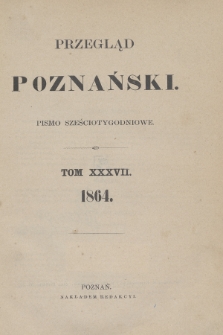 Przegląd Poznański : pismo sześciotygodniowe. T.37, Spis rzeczy (półrocze pierwsze 1864)