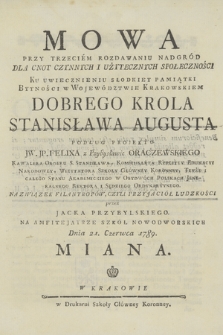 Mowa Przy Trzeciem Rozdawaniu Nadgród Dla Cnot Czynnych I Użytecznych Społeczności : Ku Uwiecznieniu Słodkiey Pamiątki Bytności w Województwie Krakowskiem Dobrego Krola Stanisława Augusta : Podług Projektu [...] Felixa [...] Oraczewskiego [...] Na Związek Filantropów, Czyli Przyjaciół Ludzkości