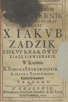 Wielkiego Korabiu Wielki Sternik [...] X. Iakvb Zadzik, Biskvp Krakowski, Xiązę Siewierski