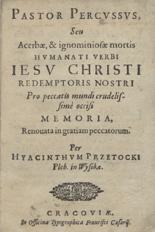 Pastor Percvssus, Seu Acerbæ, & ignominiosæ mortis Hvmanati Verbi Iesv Christi [...] Memoria, Renouata in gratiam peccatorum