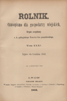 Rolnik : czasopismo dla gospodarzy wiejskich : organ urzędowy c. k. galicyjskiego Towarzystwa gospodarskiego. R.15, T.31, Spis rzeczy zawartych w tomie XXXI. „Rolnika” od lipca do grudnia 1882 roku