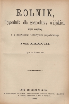 Rolnik : tygodnik dla gospodarzy wiejskich : organ urzędowy c. k. galicyjskiego Towarzystwa gospodarskiego. R.19, T.38 [!], Spis rzeczy zawartych w tomie XXXVIII. „Rolnika” od lipca do grudnia 1886 roku