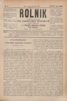 Rolnik : tygodnik dla gospodarzy wiejskich : organ urzędowy c. k. Towarzystwa gospodarskiego galicyjskiego. R.19, T.38 [!], Nr. 5 (31 lipca 1886)