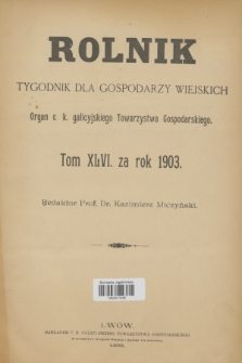 Rolnik : tygodnik dla gospodarzy wiejskich : organ c. k. galicyjskiego Towarzystwa gospodarskiego. Spis rzeczy zawartych w Tomie XLVI. [i. e. LXVI.] "ROLNIKA" za rok 1903