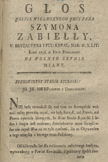 Głos Jasnie Wielmoznego Jmci Pana Szymona Zabiełły, V: Brygadyera I Puł: Kawal: Nar: W. X. Lit: Roku 1786. w Izbie Poselskiey Na Wolnym Seymie Miany