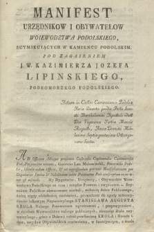 Manifest Urzędnikow I Obywatelow Woiewodztwa Podolskiego, Seymikuiacych W Kamiencu Podolskim, Pod Zagaieniem J. W. Kazimierza Jozefa Lipinskiego, Podkomorzego Podolskiego : Actum in Castro Camenecensi Podoliæ Feria Quarta pridie Festi Sancti Bartholomæi Apostoli id est Die Vigesima Tertia Mensis Augusti, Anno Domini Millesimo Septingentesimo Octuagesimo Sexto