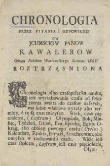 Chronologia Przez Pytania i Odpowiedzi Od Ichmsciow Panow Kawalerow Collegii Nobilium Warszawskiego Societatis Jesu Roztrząsniona