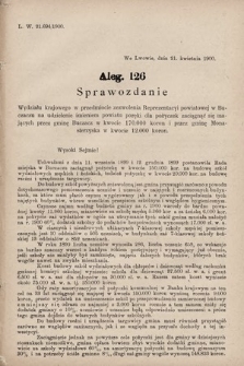 [Kadencja VII, sesja V, al. 126] Alegata do Sprawozdań Stenograficznych z piątej Sesyi Siódmego Peryodu Sejmu Krajowego Królestwa Galicyi i Lodomeryi z Wielkiem Księstwem Krakowskiem z roku 1899/900. Alegat 126