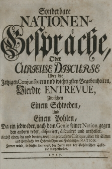 Sonderbare Nationen-Gespräche, Oder Curieuse Discurse Uber die Jetzigen Conjuncturen und wichtigsten Begebenheiten Vierdte Entrevuë, Zwischen Einem Schweden, Und Einem Pohlen, Da ein jedweder, nach dem Genie seiner Nation gegen den andern redet, disputiret, discutriret und urtheilet ... : Ferner wird ... der Kern der Pohlnischen Historie mitgetheilet.