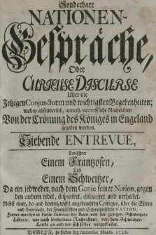 Sonderbare Nationen-Gespräche, Oder Curieuse Discurse Uber die Jetzigen Conjuncturen und wichtigsten Begebenheiten; wobey... Nachrichten Von der Crönung des Königes in Engeland gegeben werden, Siebende Entrevuë, Zwischen Einem Frantzosen, Und Einem Schweitzer, Da ein jedweder, nach dem Genie seiner Nation... : Ferner werden in dieser Entrevuë, annoch gantzen Schweitzer Historie ... mitgetheilet