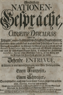 Sonderbare Nationen-Gespräche, Oder Curieuse Discurse Uber die Jetzigen Conjuncturen und wichtigsten Begebenheiten ... Zehende Entrevuë ... Zwischen Einem Frantzosen, Und Einem Schweitzer, Da ein jedweder, nach dem Genie seiner Nation... : Ferner continuiret ... Nachrichten vom Schweitzer Lande, und machet hernach den Anfang mit der Historie von Franckreich