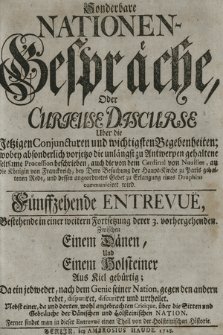 Sonderbare Nationen-Gespräche, Oder Curieuse Discurse Uber die Jetzigen Conjuncturen und wichtigsten Begebenheiten ... Fünffzehende Entrevuë... Zwischen Einem Dänen, Und Einem Holsteiner aus Kie gebürtig, Da ein jedweder, nach dem Genie seiner Nation... : Ferner findet man in dieser Entrevuë einen Theil von der Holsteinischen Historie