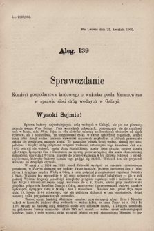 [Kadencja VII, sesja V, al. 139] Alegata do Sprawozdań Stenograficznych z piątej Sesyi Siódmego Peryodu Sejmu Krajowego Królestwa Galicyi i Lodomeryi z Wielkiem Księstwem Krakowskiem z roku 1899/900. Alegat 139