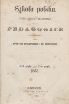 Szkoła Polska : pismo sześciotygodniowe poświęcone pedagogice. R.5, T.5, Spis rzeczy zawartych w V. roczniku czyli w V. tomie Szkoły polskiej 1853