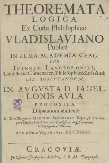 Theoremata Logica Ex Cursu Philosophico Vladislaviano Publice In Alma Academia Crac[oviensi]