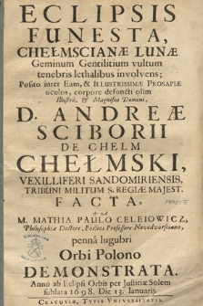 Eclipsis Funesta Chełmscianæ Lunæ Geminum Gentilitium vultum tenebris lethalibus involens [...] defuncti olim [...] Andreæ Sciborii De Chełm Chełmski Vexilliferi Sandomiriensis [...] facta