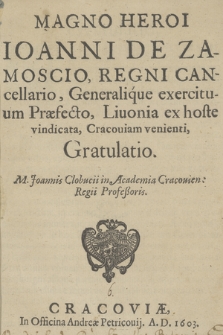 Magno Heroi Ioanni De Zamoscio [...] : Liuonia ex hoste vindicata, Cracouiam venienti, Gratulatio