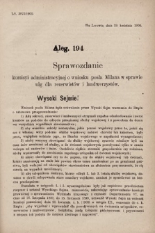 [Kadencja VII, sesja V, al. 194] Alegata do Sprawozdań Stenograficznych z piątej Sesyi Siódmego Peryodu Sejmu Krajowego Królestwa Galicyi i Lodomeryi z Wielkiem Księstwem Krakowskiem z roku 1899/900. Alegat 194