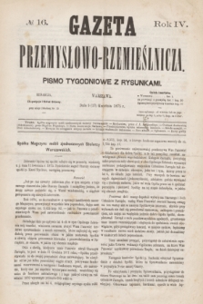 Gazeta Przemysłowo-Rzemieślnicza : pismo tygodniowe z rysunkami. R.4, № 16 (17 kwietnia 1875)
