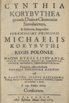 Cynthia Korybvthea grande Diuinæ Clementiæ Simulacrum, In [...] Inauguratione [...] Michaelis Korybvthi Regis Poloniæ [...] Panegyrico colore adumbrata Eidemqve Serenissimæ Maiestati