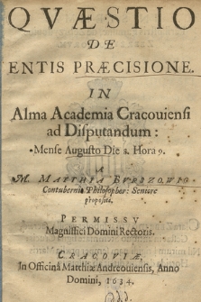 Qvaestio De entis praecisione in Alma Academia Cracouiensi ad disputandum Mense Augusto Die 8. hora 9