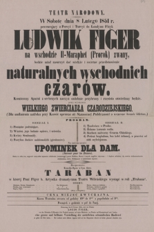 W sobotę dnia 8 lutego 1851 r. powracający z Persyi i Turcyi do Londynu Fizyk Ludwik Figer będzie miał zaszczyt dać wielkie i świetne przedstawienie naturalnych wschodnich czarów