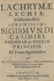 Lachrymæ Lechiæ in luctuoso officio [...] Sigismvndi Casimiri Poloniæ & Sveciæ Principis Ad Urnam Sepulchralem