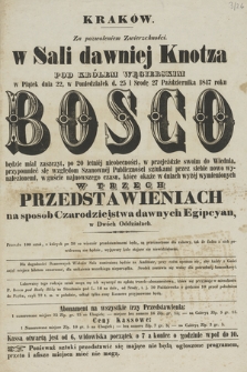 W Sali dawniej Knotza pod Królem Węgierskim w piątek dnia 22, w poniedziałek d. 25 i srodę 27 października 1847 roku Bosco w trzech przedstawieniach na sposób Czarodziejstwa dawnych Egipcyan